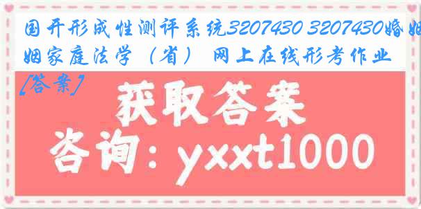 国开形成性测评系统3207430 3207430婚姻家庭法学（省） 网上在线形考作业[答案]