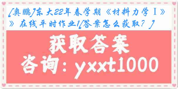 [奥鹏]东大22年春学期《材料力学Ⅰ》在线平时作业1[答案怎么获取？]