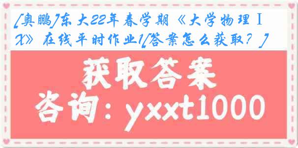 [奥鹏]东大22年春学期《大学物理ⅠX》在线平时作业1[答案怎么获取？]