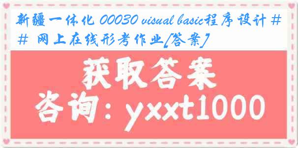 新疆一体化 00030 visual basic程序设计＃ 网上在线形考作业[答案]