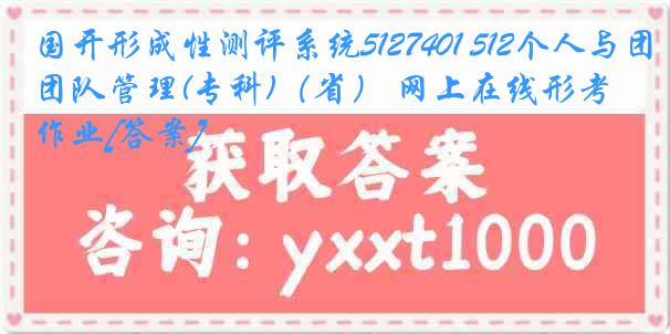 国开形成性测评系统5127401 512个人与团队管理(专科)（省） 网上在线形考作业[答案]