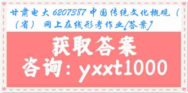 甘肃电大 6207387 中国传统文化概观（省） 网上在线形考作业[答案]