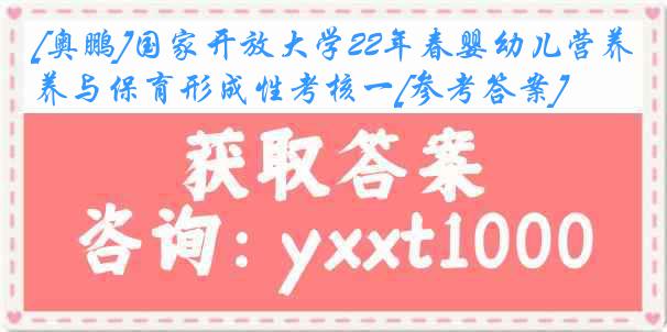 [奥鹏]国家开放大学22年春婴幼儿营养与保育形成性考核一[参考答案]