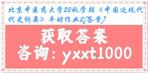 北京中医药大学22秋学期《中国近现代史纲要》平时作业2[答案]