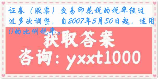 证券（股票）交易印花税的税率经过多次调整，自2007年5月30日起，适用()的比例税率。