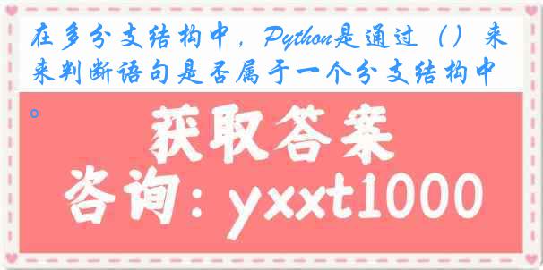 在多分支结构中，Python是通过（）来判断语句是否属于一个分支结构中。