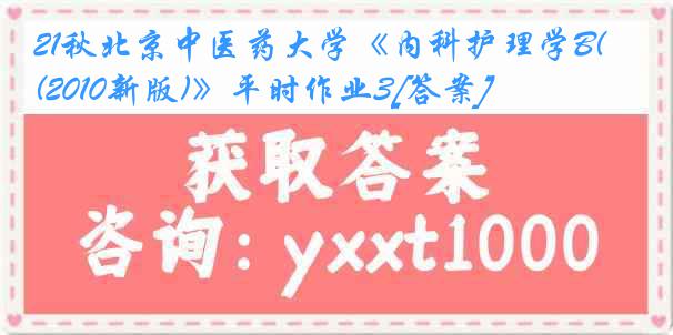 21秋北京中医药大学《内科护理学B(2010新版)》平时作业3[答案]