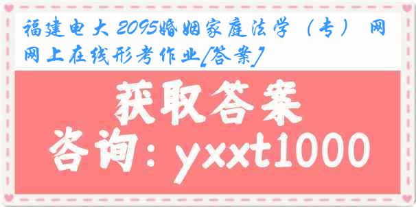 福建电大 2095婚姻家庭法学（专） 网上在线形考作业[答案]