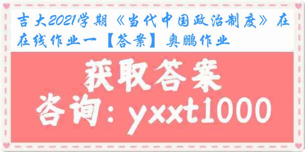 吉大2021学期《当代中国政治制度》在线作业一【答案】奥鹏作业