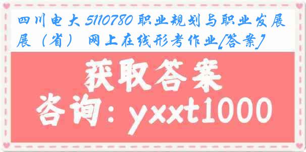 四川电大 5110780 职业规划与职业发展（省） 网上在线形考作业[答案]