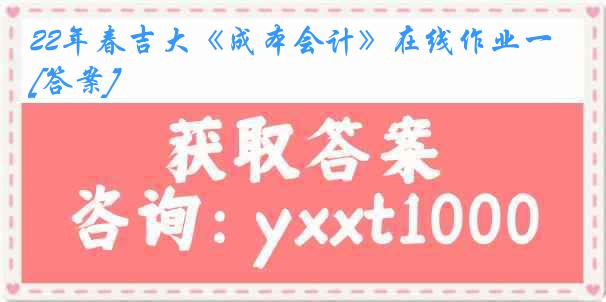 22年春吉大《成本会计》在线作业一[答案]