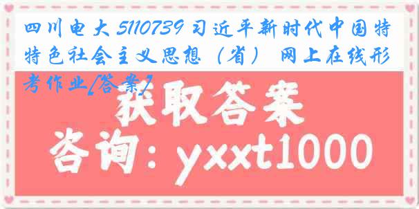 四川电大 5110739 习近平新时代中国特色社会主义思想（省） 网上在线形考作业[答案]