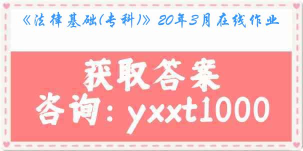 《法律基础(专科)》20年3月在线作业