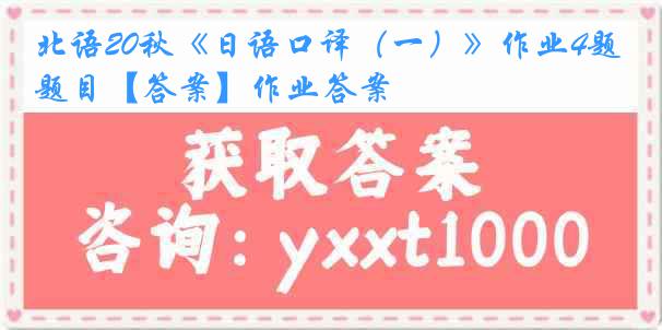 北语20秋《日语口译（一）》作业4题目【答案】作业答案