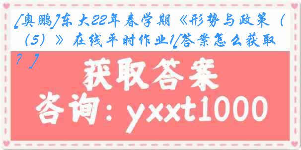 [奥鹏]东大22年春学期《形势与政策（5）》在线平时作业1[答案怎么获取？]