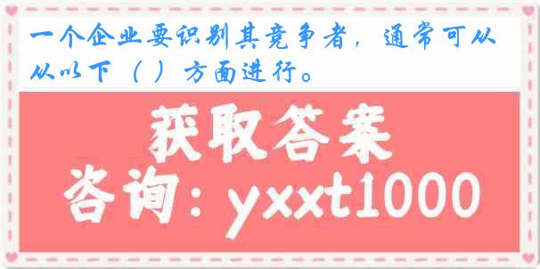 一个企业要识别其竞争者，通常可从以下（ ）方面进行。