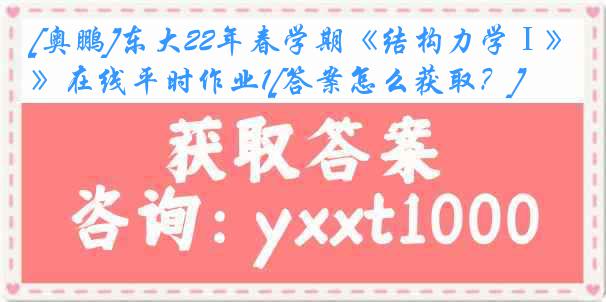 [奥鹏]东大22年春学期《结构力学Ⅰ》在线平时作业1[答案怎么获取？]