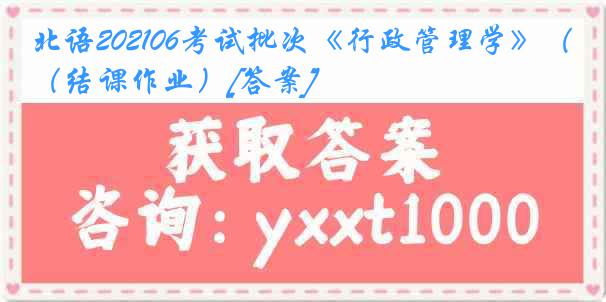 北语202106考试批次《行政管理学》（结课作业）[答案]