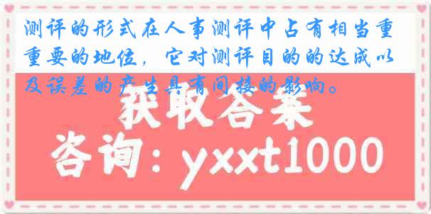 测评的形式在人事测评中占有相当重要的地位，它对测评目的的达成以及误差的产生具有间接的影响。
