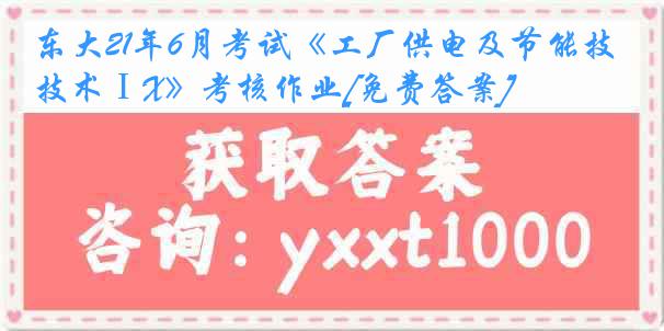 东大21年6月考试《工厂供电及节能技术ⅠX》考核作业[免费答案]