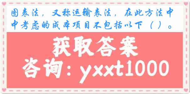 图表法，又称运输表法，在此方法中考虑的成本项目不包括以下（ ）。