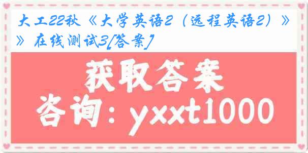 大工22秋《大学英语2（远程英语2）》在线测试3[答案]