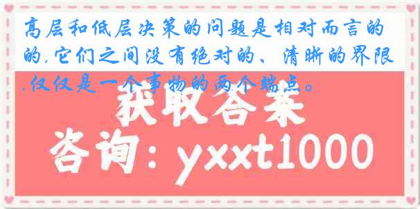 高层和低层决策的问题是相对而言的,它们之间没有绝对的、清晰的界限,仅仅是一个事物的两个端点。