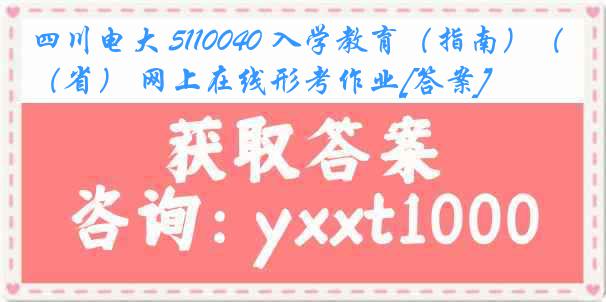 四川电大 5110040 入学教育（指南）（省） 网上在线形考作业[答案]