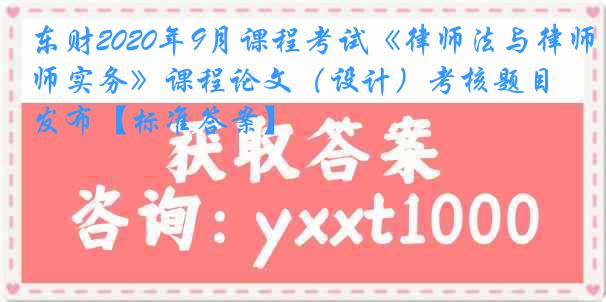 东财2020年9月课程考试《律师法与律师实务》课程论文（设计）考核题目发布【标准答案】