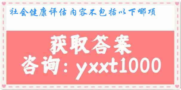 社会健康评估内容不包括以下哪项