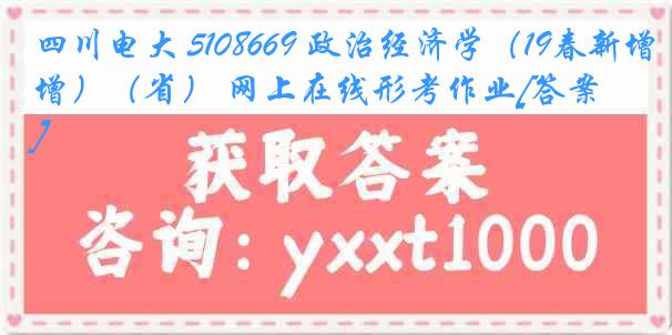 四川电大 5108669 政治经济学（19春新增）（省） 网上在线形考作业[答案]