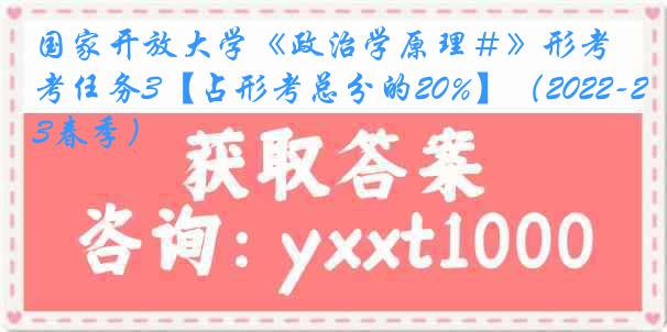 国家开放大学《政治学原理＃》形考任务3【占形考总分的20%】（2022-2023春季）