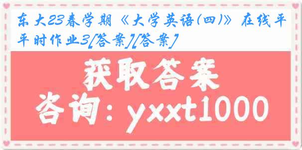 东大23春学期《大学英语(四)》在线平时作业3[答案][答案]