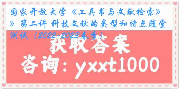 国家开放大学《工具书与文献检索》第二讲 科技文献的类型和特点随堂测试（2022-2023春季）