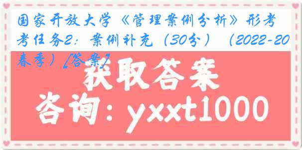 国家开放大学《管理案例分析》形考任务2：案例补充（30分）（2022-2023春季）[答案]