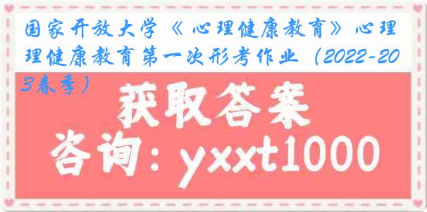 国家开放大学《 心理健康教育》心理健康教育第一次形考作业（2022-2023春季）