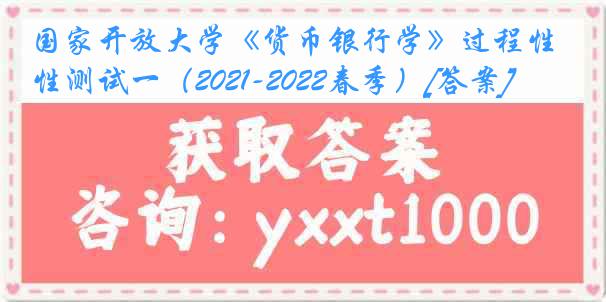 国家开放大学《货币银行学》过程性测试一（2021-2022春季）[答案]