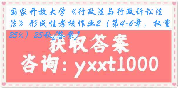 国家开放大学《行政法与行政诉讼法》形成性考核作业2（第4-6章，权重25%）23秋[答案]