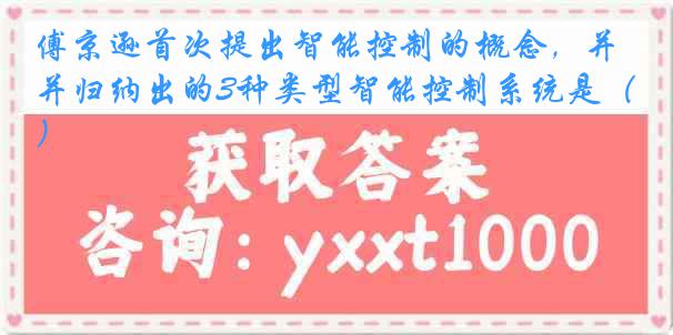 傅京逊首次提出智能控制的概念，并归纳出的3种类型智能控制系统是（）