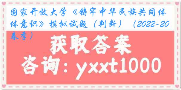 国家开放大学《铸牢中华民族共同体意识》模拟试题（判断）（2022-2023春季）