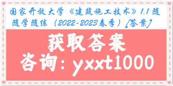 国家开放大学《建筑施工技术》1.1 随学随练（2022-2023春季）[答案]