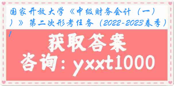 国家开放大学《中级财务会计（一）》第二次形考任务（2022-2023春季）1