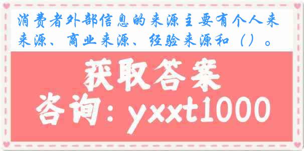 消费者外部信息的来源主要有个人来源、商业来源、经验来源和（）。