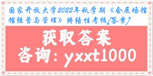 国家开放大学2022年秋学期《会展场馆经营与管理》终结性考核[答案]