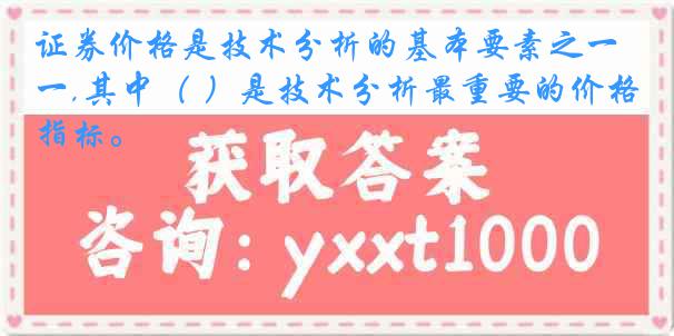 证券价格是技术分析的基本要素之一,其中（ ）是技术分析最重要的价格指标。