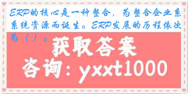 ERP的核心是一种整合，为整合企业系统资源而诞生。ERP发展的历程依次为（ ）。