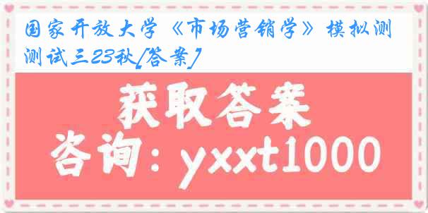 国家开放大学《市场营销学》模拟测试三23秋[答案]