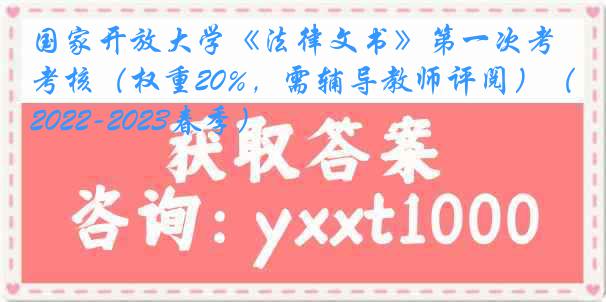 国家开放大学《法律文书》第一次考核（权重20%，需辅导教师评阅）（2022-2023春季）