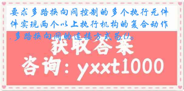 要求多路换向阀控制的多个执行元件实现两个以上执行机构的复合动作,多路换向阀的连接方式为()。