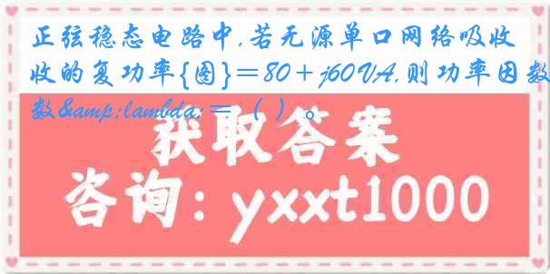 正弦稳态电路中,若无源单口网络吸收的复功率{图}＝80＋j60 VA,则功率因数&lambda;＝（ ）。